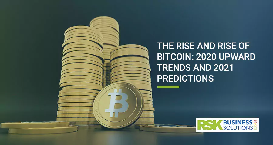 The Rise and Rise of Bitcoin: 2020 Upward Trends and 2021 Predictions